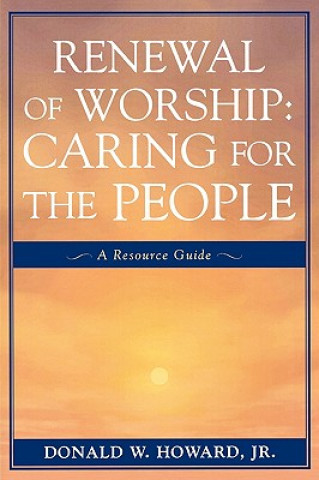 Könyv Renewal of Worship: Caring for the People Donald W. Howard
