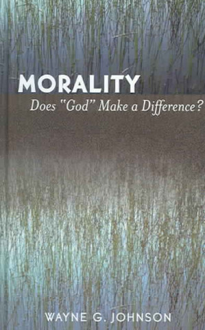 Carte Morality Does God Make a Difference? Wayne G. Johnson