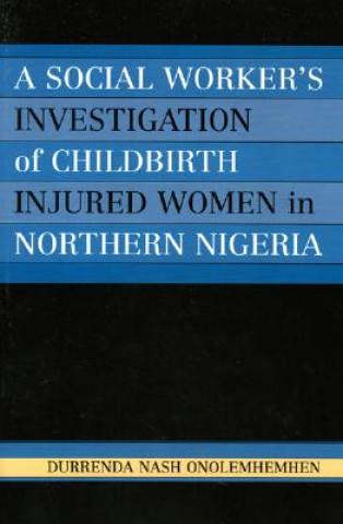 Carte Social Worker's Investigation of Childbirth Injured Women in Northern Nigeria Durrenda Nash Onolemhemhen
