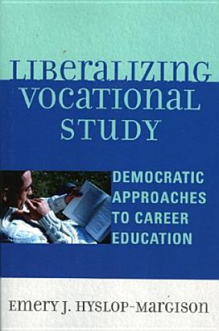 Knjiga Liberalizing Vocational Study Emery J. Hyslop-Margison