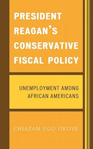 Livre President Reagan's Conservative Fiscal Policy Chiazam Ugo Okoye