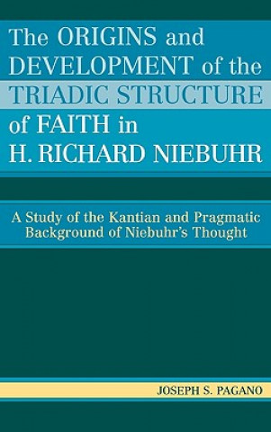 Könyv Origins and Development of the Triadic Structure of Faith in H. Richard Niebuhr Joseph S. Pagano