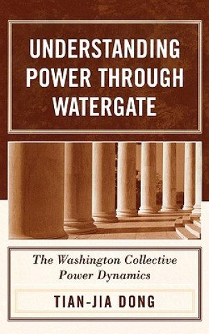 Książka Understanding Power through Watergate Tian-jia Dong