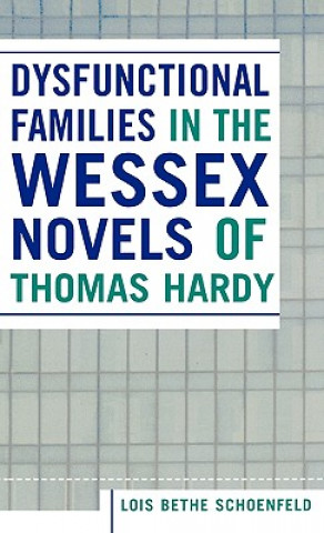 Knjiga Dysfunctional Families in the Wessex Novels of Thomas Hardy Lois Bethe Schoenfeld