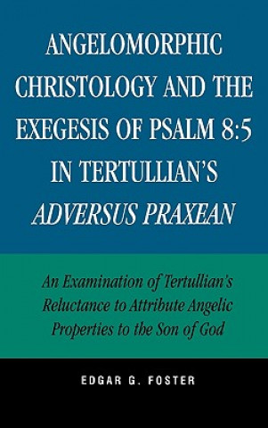 Carte Angelomorphic Christology and the Exegesis of Psalm 8:5 in Tertullian's Adversus Praxean Edgar G. Foster