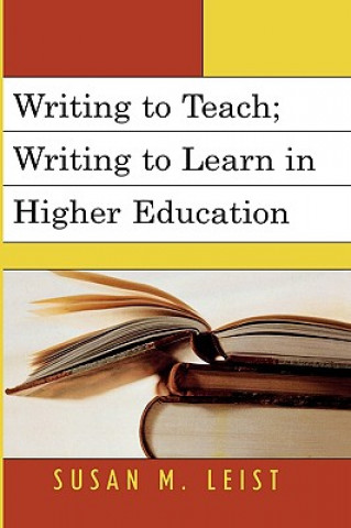 Kniha Writing to Teach; Writing to Learn in Higher Education Susan M. Leist