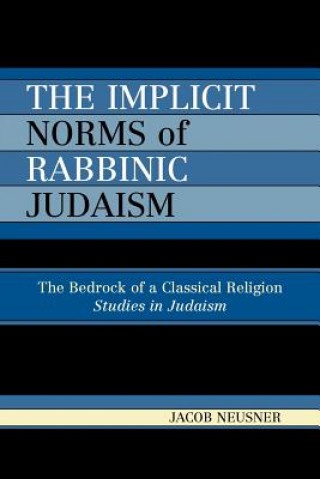 Könyv Implicit Norms of Rabbinic Judaism Jacob Neusner