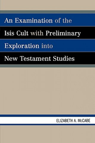 Könyv Examination of the Isis Cult with Preliminary Exploration into New Testament Studies Elizabeth A. McCabe