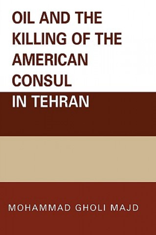Kniha Oil and the Killing of the American Consul in Tehran Mohammad Gholi Majd
