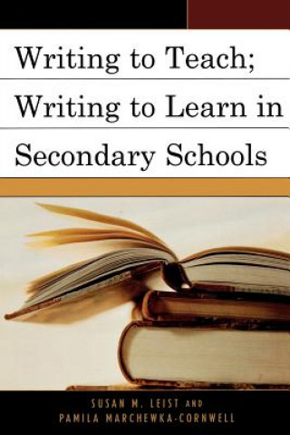 Knjiga Writing to Teach; Writing to Learn in Secondary Schools Susan M. Leist