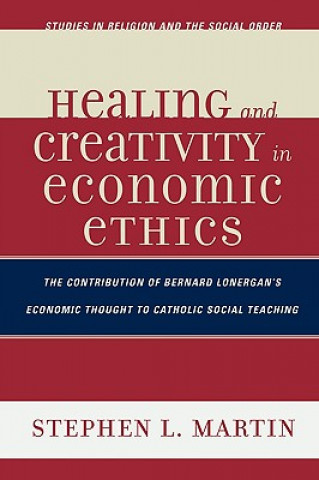 Kniha Healing and Creativity in Economic Ethics Stephen L. Martin