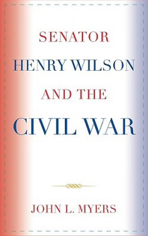 Книга Senator Henry Wilson and the Civil War John L. Myers