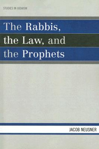 Kniha Rabbis, the Law, and the Prophets Jacob Neusner