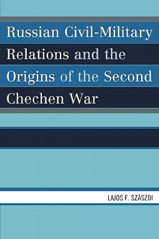 Kniha Russian Civil-Military Relations and the Origins of the Second Chechen War Lajos F. Szaszdi