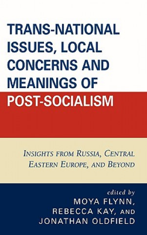Книга Trans-National Issues, Local Concerns and Meanings of Post-Socialism Moya Flynn