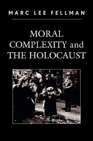 Kniha Moral Complexity and The Holocaust Marc Lee Fellman