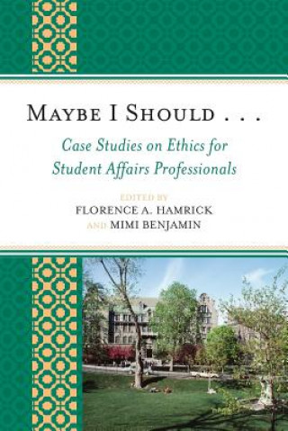 Carte Maybe I Should. . .Case Studies on Ethics for Student Affairs Professionals Mimi Benjamin