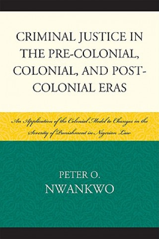 Kniha Criminal Justice in the Pre-colonial, Colonial and Post-colonial Eras Peter O. Nwankwo