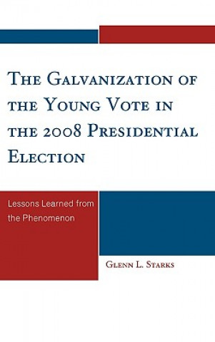 Książka Galvanization of the Young Vote in the 2008 Presidential Election Glenn L. Starks