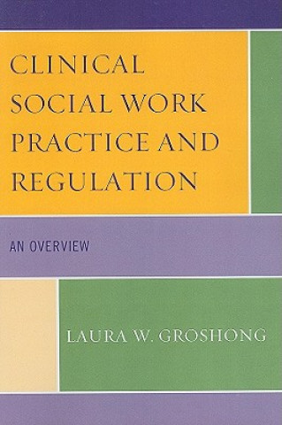 Kniha Clinical Social Work Practice and Regulation Laura W. Groshong