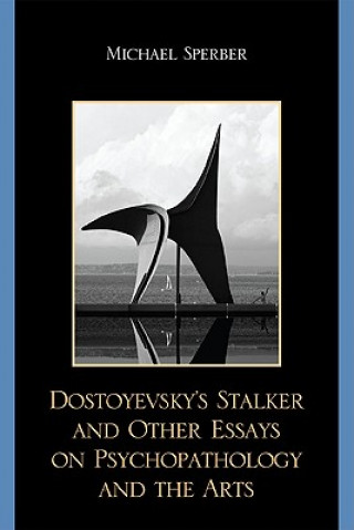 Carte Dostoyevsky's Stalker and Other Essays on Psychopathology and the Arts Michael Sperber