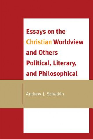 Kniha Essays on the Christian Worldview and Others Political, Literary, and Philosophical Andrew J. Schatkin
