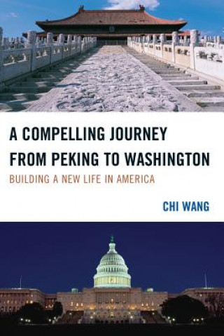 Knjiga Compelling Journey from Peking to Washington Chi Wang