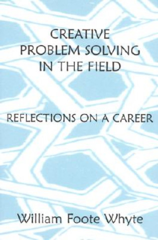 Книга Creative Problem Solving in the Field William Foote Whyte