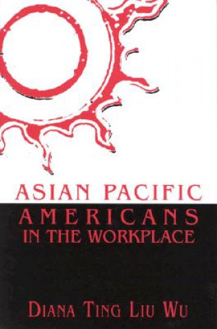 Könyv Asian Pacific Americans in the Workplace Diana Ting Liu Wu