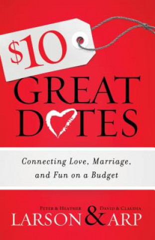 Carte $10 Great Dates - Connecting Love, Marriage, and Fun on a Budget Peter Larson