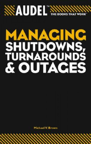 Kniha Audel Managing Shutdowns, Turnarounds, and Outages Michael V. Brown