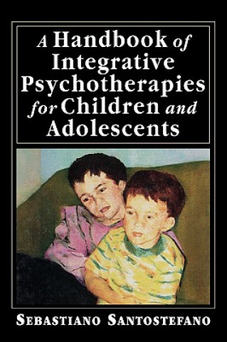 Carte Handbook of Integrative Psychotherapies for Children and Adolescents Sebastiano Santostefano