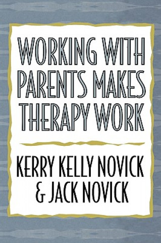 Könyv Working with Parents Makes Therapy Work Kerry Kelly Novick