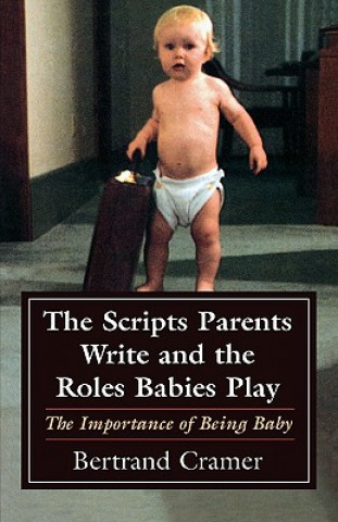 Kniha Scripts Parents Write and the Roles Babies Play Bertrand G. Cramer