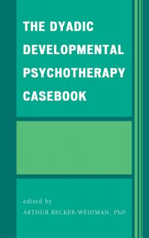 Knjiga Dyadic Developmental Psychotherapy Casebook Arthur Becker-Weidman