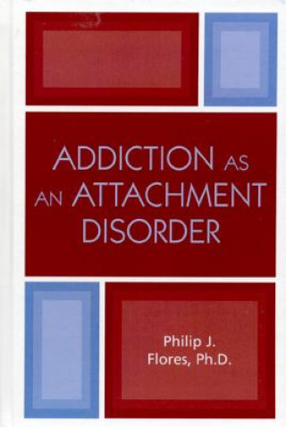 Kniha Addiction as an Attachment Disorder Philip J. Flores