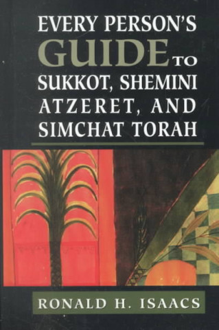 Könyv Every Person's Guide to Sukkot, Shemini Atzeret, and Simchat Torah Ronald H. Isaacs