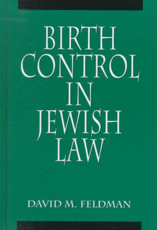 Kniha Birth Control in Jewish Law David Michael Feldman