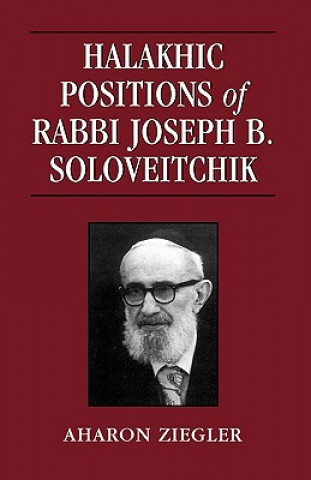 Kniha Halakhic Positions of Rabbi Joseph B. Soloveitchik Aharon Ziegler