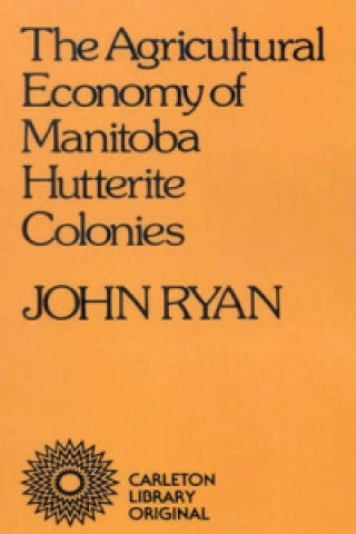 Kniha Agricultural Economy of Manitoba Hutterite Colonies John Ryan