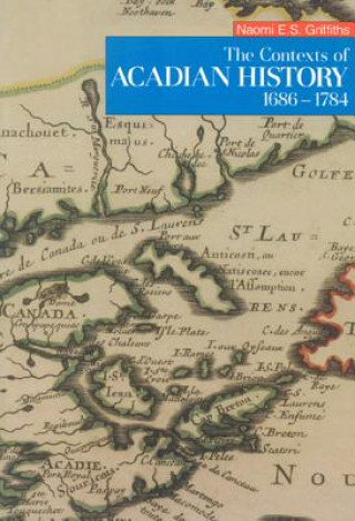 Carte Contexts of Acadian History, 1686-1784 Naomi E.S. Griffiths