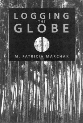 Knjiga Logging the Globe M. Patricia Marchak