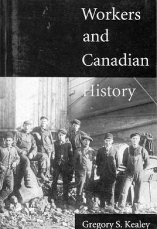 Kniha Workers and Canadian History Gregory S. Kealey