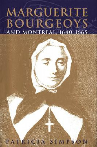 Kniha Marguerite Bourgeoys and Montreal, 1640-1665 Patricia Simpson