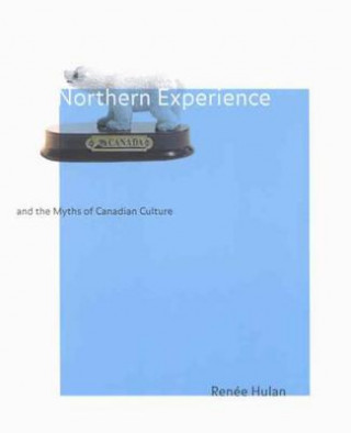 Livre Northern Experience and the Myths of Canadian Culture Renee Hulan