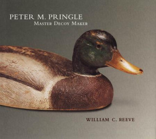 Knjiga Peter M.Pringle, Master Decoy Maker William Reeve