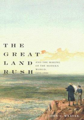 Könyv Great Land Rush and the Making of the Modern World, 1650-1900 John C. Weaver