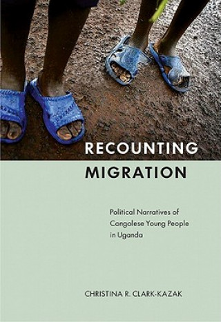 Kniha Recounting Migration Christina R. Clark-Kazak