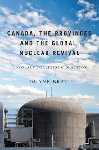Kniha Canada, the Provinces, and the Global Nuclear Revival Duane Bratt