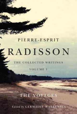 Kniha Pierre-Esprit Radisson: The Collected Writings, Volume 1 Germaine Warkentin